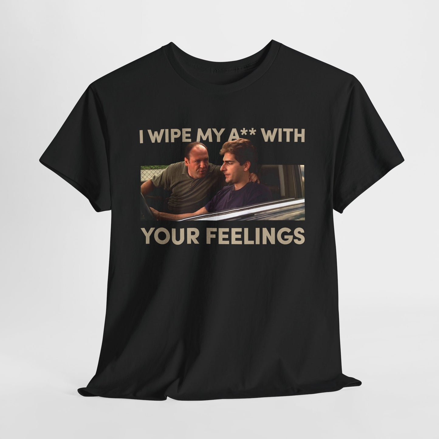The Sopranos I Wipe My Ass With Your Feelings Shirt, Sopranos T-Shirt, The Sopranos Shirt, James Gandolfini, Christopher Moltisanti Shirt