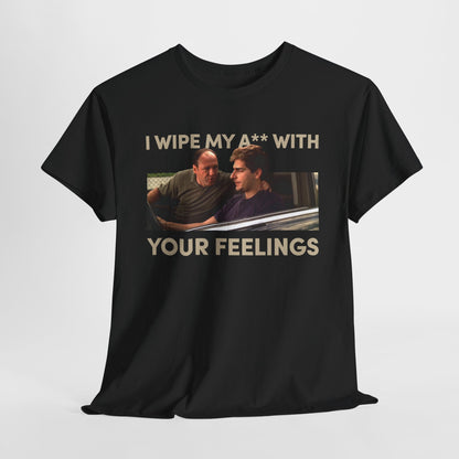 The Sopranos I Wipe My Ass With Your Feelings Shirt, Sopranos T-Shirt, The Sopranos Shirt, James Gandolfini, Christopher Moltisanti Shirt