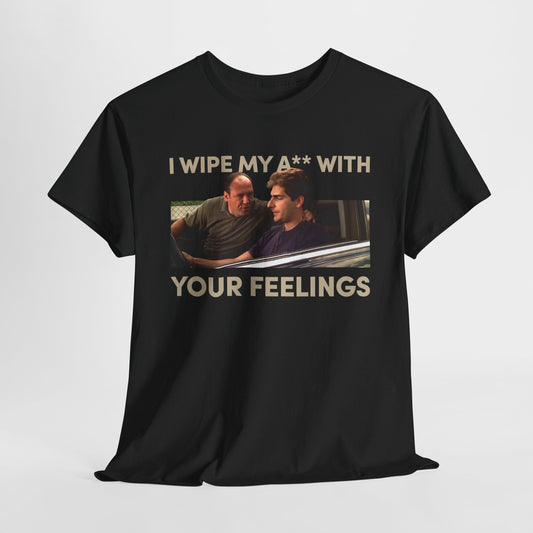 The Sopranos I Wipe My Ass With Your Feelings Shirt, Sopranos T-Shirt, The Sopranos Shirt, James Gandolfini, Christopher Moltisanti Shirt