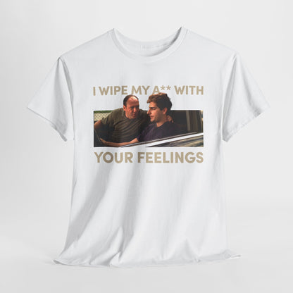 The Sopranos I Wipe My Ass With Your Feelings Shirt, Sopranos T-Shirt, The Sopranos Shirt, James Gandolfini, Christopher Moltisanti Shirt